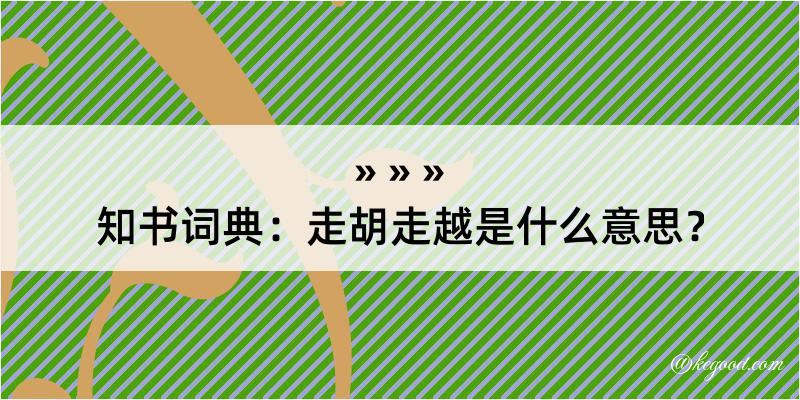 知书词典：走胡走越是什么意思？