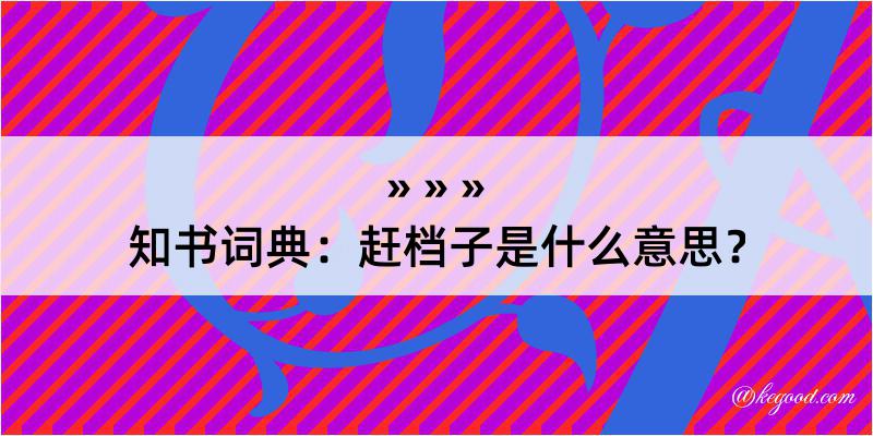 知书词典：赶档子是什么意思？