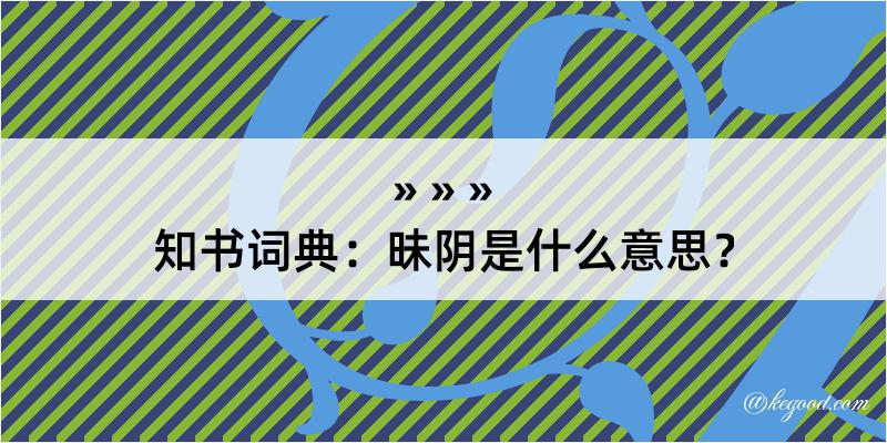 知书词典：昧阴是什么意思？