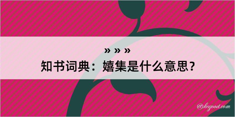 知书词典：嬉集是什么意思？