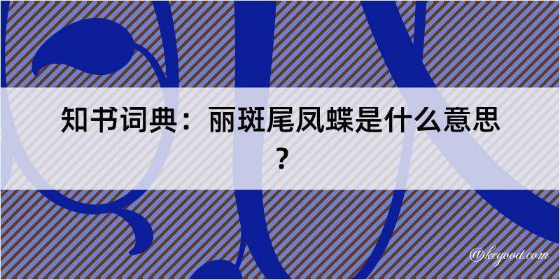 知书词典：丽斑尾凤蝶是什么意思？