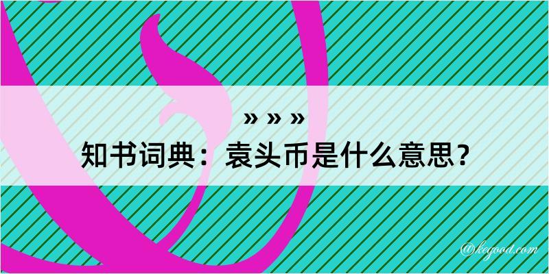 知书词典：袁头币是什么意思？