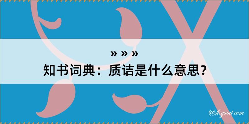 知书词典：质诘是什么意思？