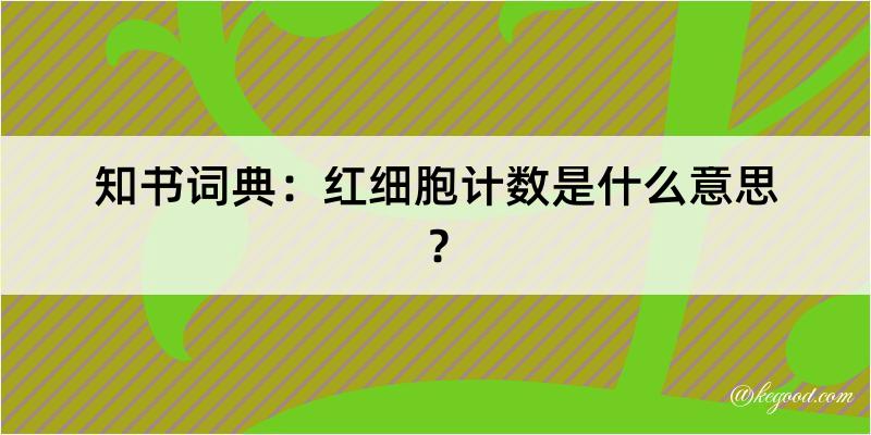 知书词典：红细胞计数是什么意思？