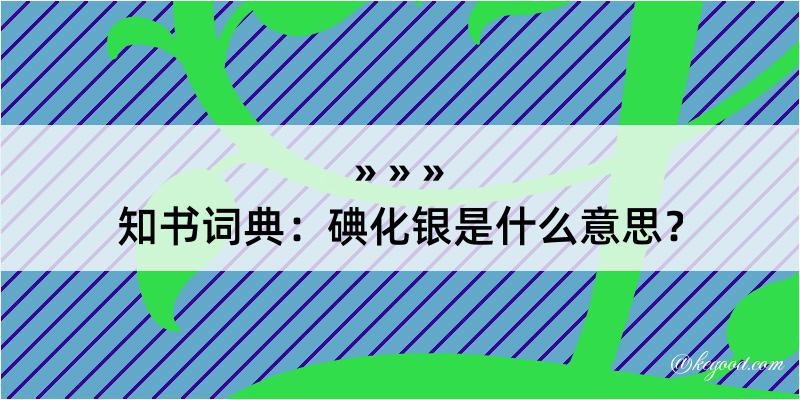 知书词典：碘化银是什么意思？