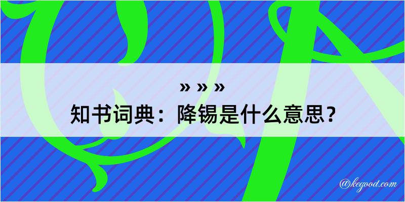 知书词典：降锡是什么意思？