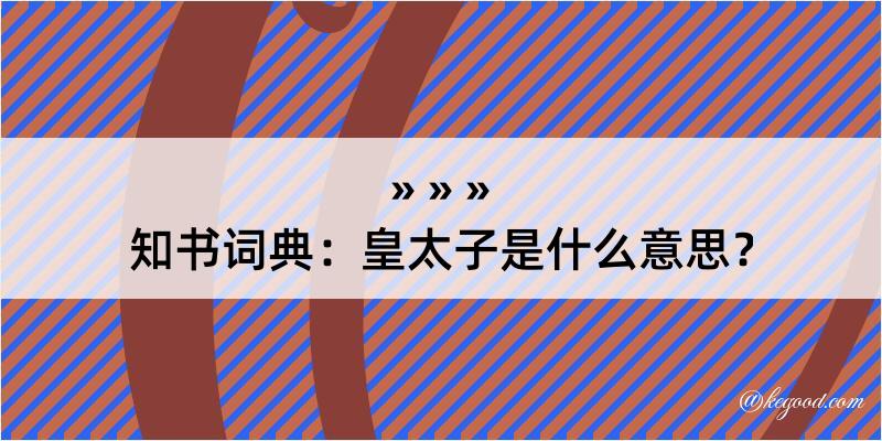 知书词典：皇太子是什么意思？