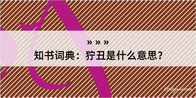 知书词典：狞丑是什么意思？