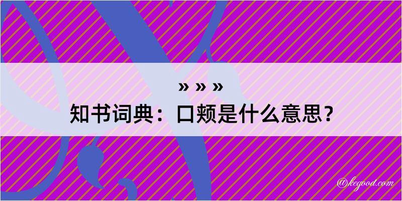 知书词典：口颊是什么意思？