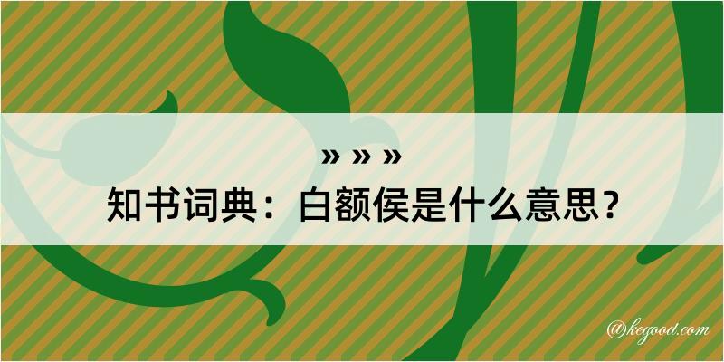 知书词典：白额侯是什么意思？