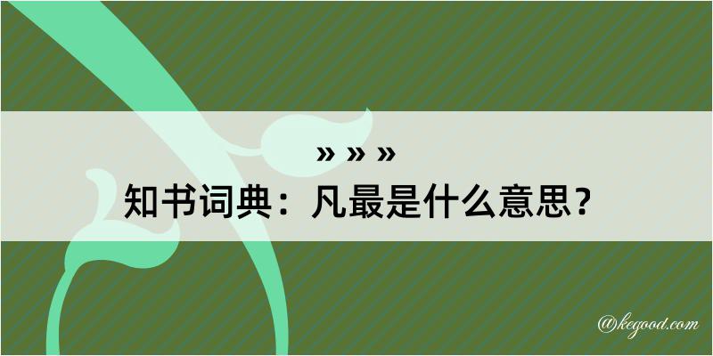 知书词典：凡最是什么意思？