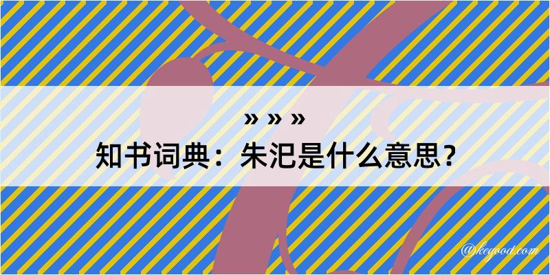 知书词典：朱汜是什么意思？