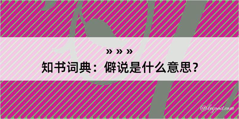 知书词典：僻说是什么意思？