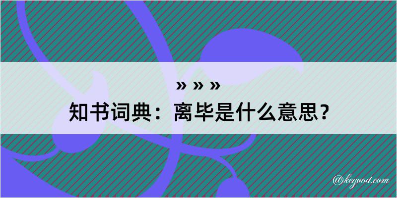 知书词典：离毕是什么意思？