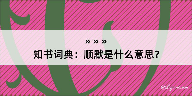 知书词典：顺默是什么意思？