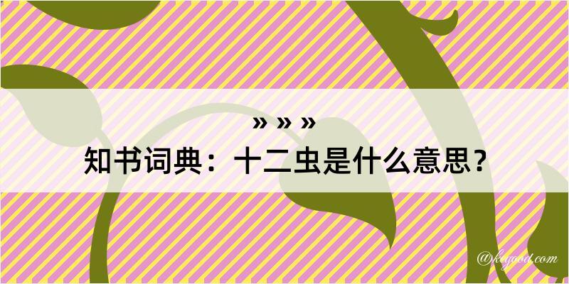 知书词典：十二虫是什么意思？