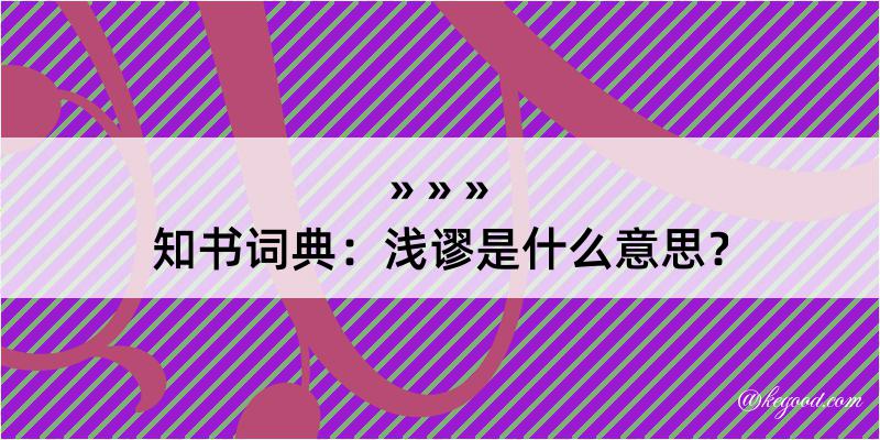 知书词典：浅谬是什么意思？