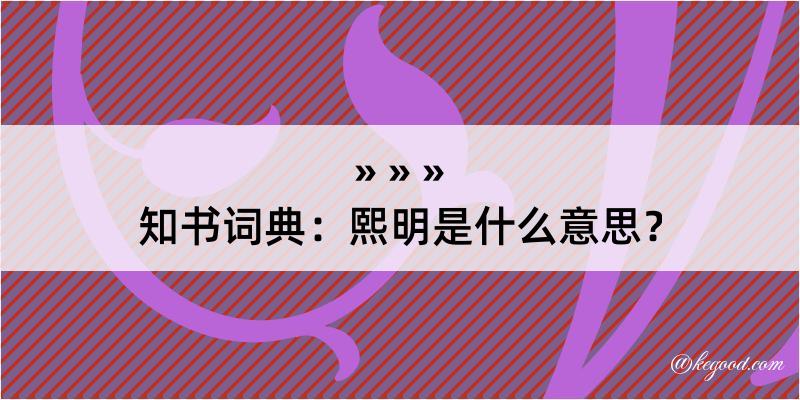 知书词典：熙明是什么意思？