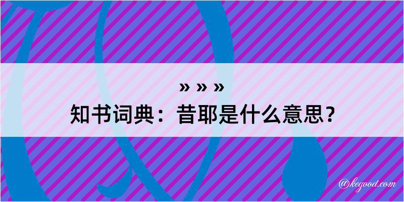 知书词典：昔耶是什么意思？