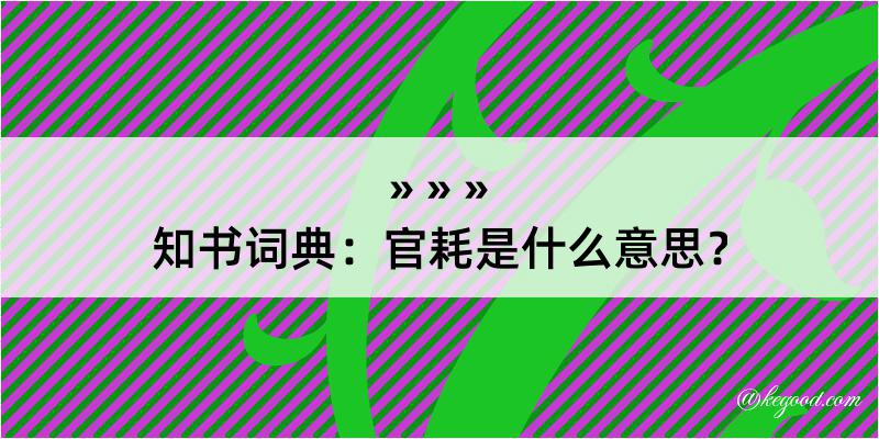 知书词典：官耗是什么意思？