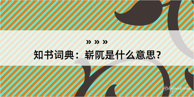 知书词典：崭阢是什么意思？