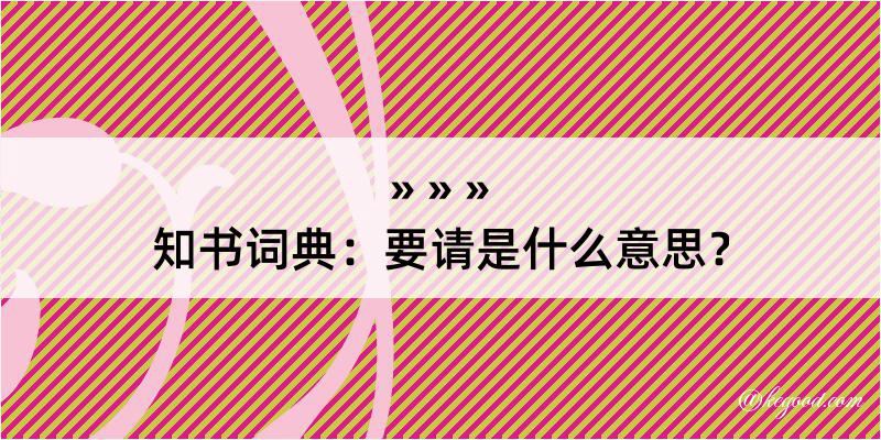 知书词典：要请是什么意思？