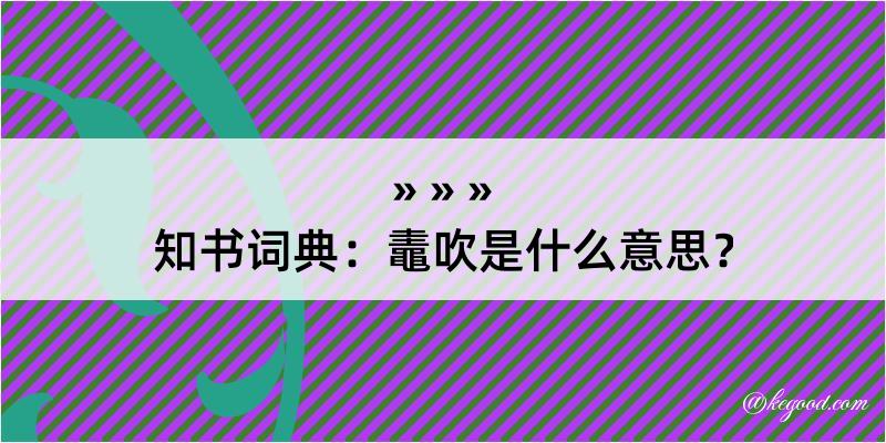 知书词典：鼃吹是什么意思？