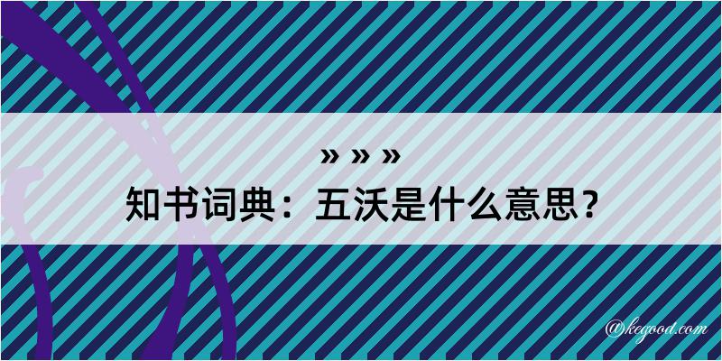 知书词典：五沃是什么意思？