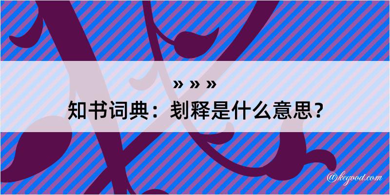 知书词典：刬释是什么意思？