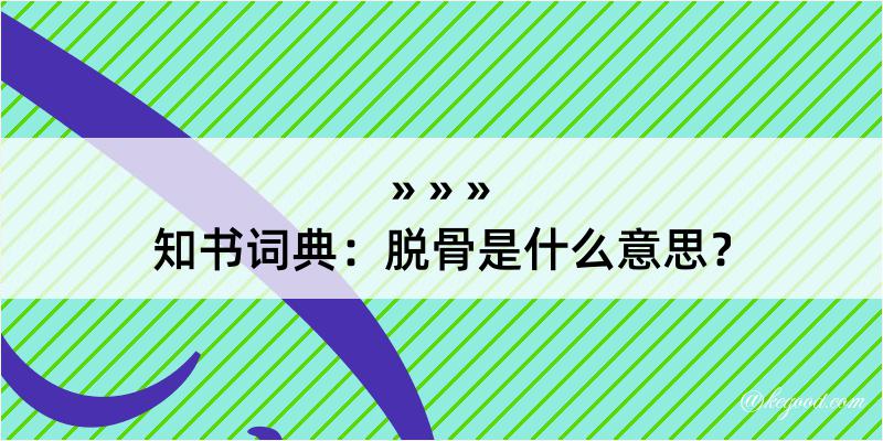 知书词典：脱骨是什么意思？