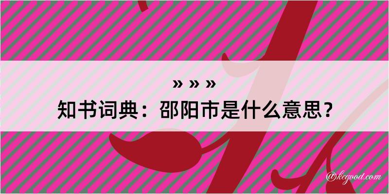 知书词典：邵阳市是什么意思？