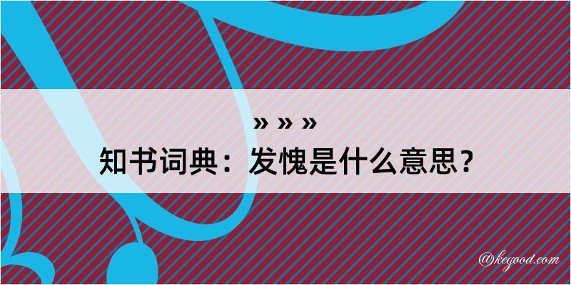 知书词典：发愧是什么意思？