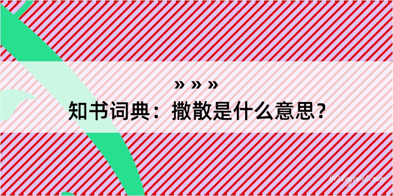 知书词典：撒散是什么意思？