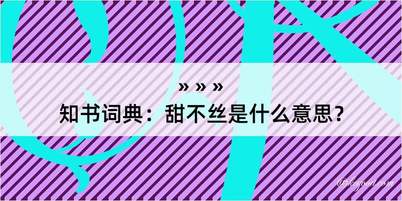 知书词典：甜不丝是什么意思？