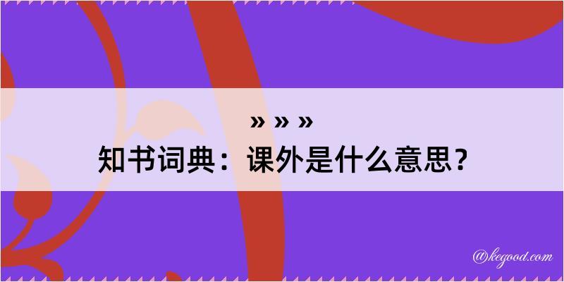 知书词典：课外是什么意思？