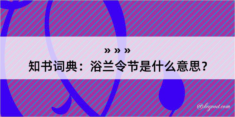 知书词典：浴兰令节是什么意思？