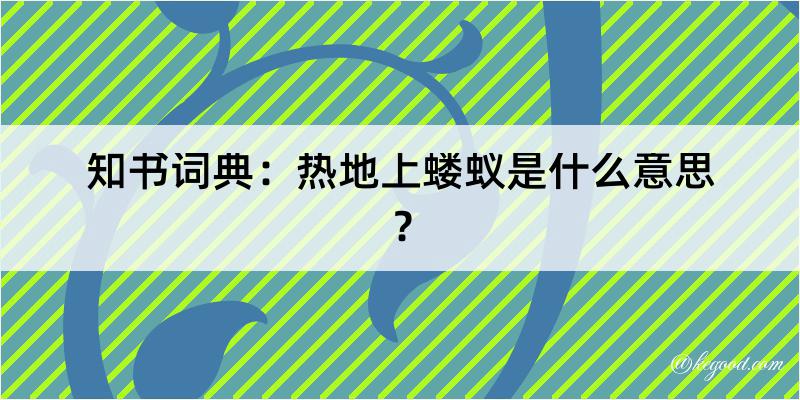 知书词典：热地上蝼蚁是什么意思？