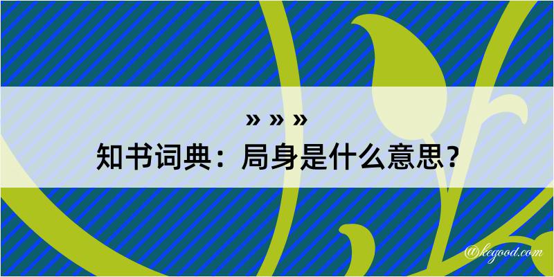 知书词典：局身是什么意思？