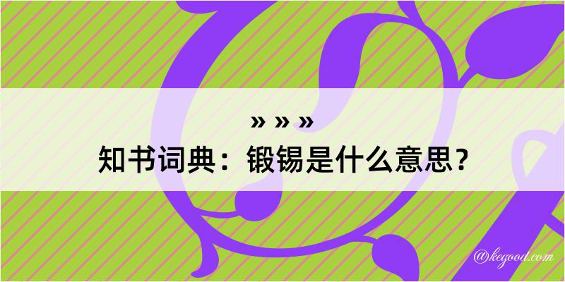 知书词典：锻锡是什么意思？