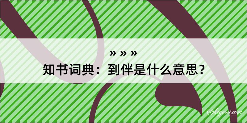 知书词典：到伴是什么意思？