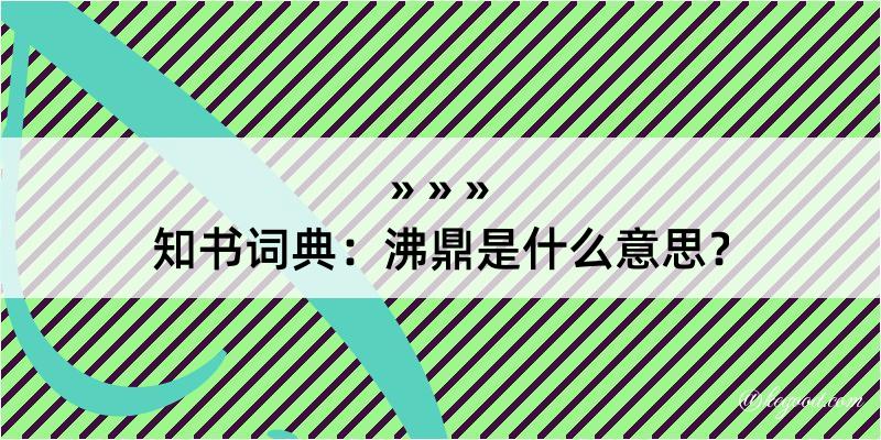 知书词典：沸鼎是什么意思？