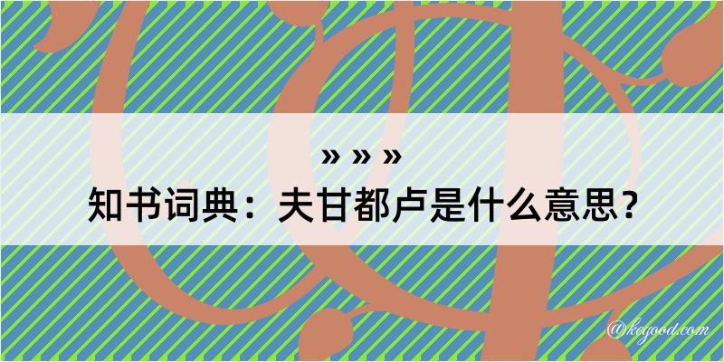 知书词典：夫甘都卢是什么意思？