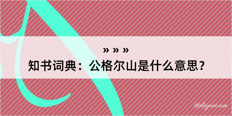 知书词典：公格尔山是什么意思？