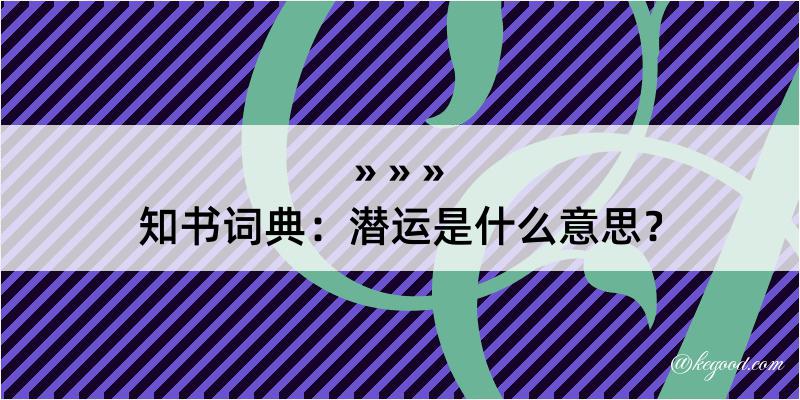 知书词典：潜运是什么意思？