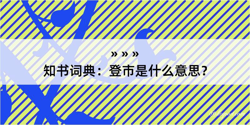 知书词典：登市是什么意思？