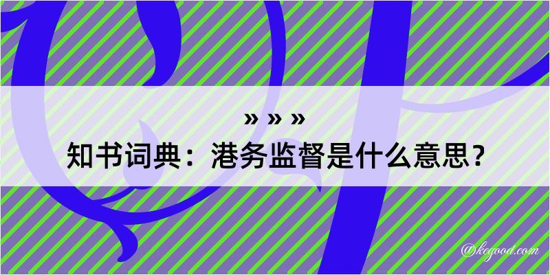 知书词典：港务监督是什么意思？