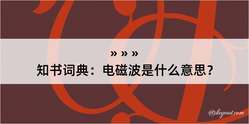 知书词典：电磁波是什么意思？