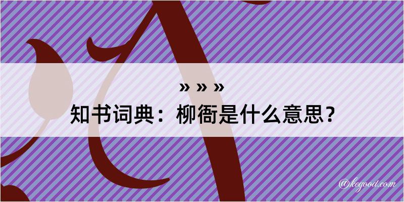 知书词典：柳衙是什么意思？