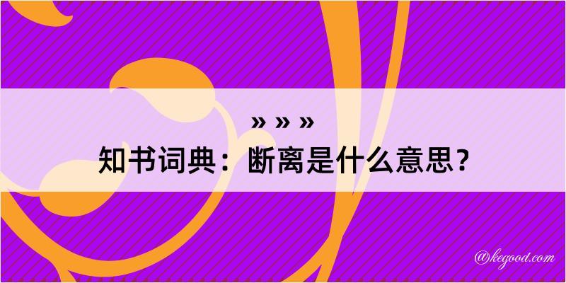 知书词典：断离是什么意思？