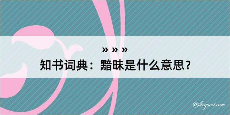 知书词典：黯昧是什么意思？